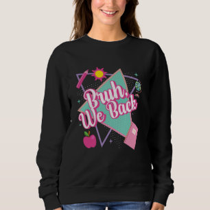 Bruh We Back Teacher Student First Day Happy Back Sweatshirt