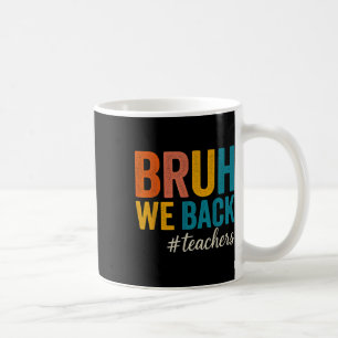 Bruh We Back Teachers First Day Of School Back To Coffee Mug