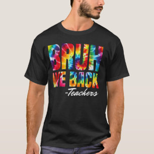 Bruh We Back Teachers Tie Dye Back To School T-Shirt