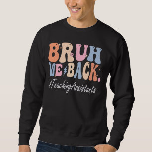 Bruh We Back Teaching Assistants Happy First Day O Sweatshirt