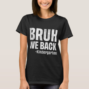 Bruh We Ck Kindergarten First Day Of School Ck To T-Shirt