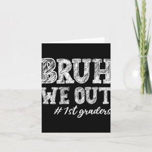 Bruh We Out 1st Graders Graduation 1st Grade Teach Card