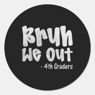 Bruh We Out 4th Graders Fourth Grade Graduation Cl Classic Round Sticker
