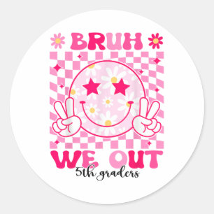 Bruh We Out 5th Graders Fifth Grade Cl Of 2025 Gra Classic Round Sticker