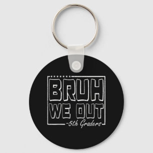 Bruh We Out 5th Graders Fifth Grade Last Day Of Sc Key Ring
