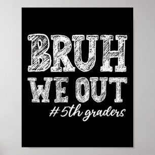 Bruh We Out 5th Graders Graduation 5th Grade Teach Poster