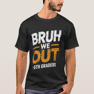 Bruh We Out 5th Graders Teachers Student End Of Sc T-Shirt