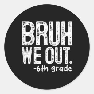Bruh We Out 6th Grade Last Day Of School Teachers  Classic Round Sticker