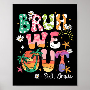 Bruh We Out 6th Grade Teacher Last Day Of School S Poster