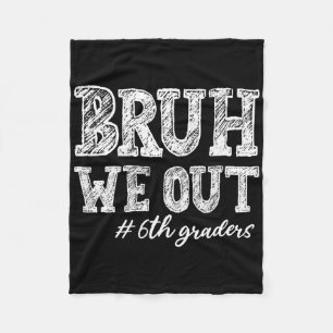 Bruh We Out 6th Graders Graduation 6th Grade Teach Fleece Blanket