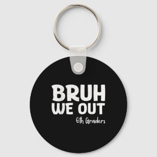 Bruh We Out 6th Graders Sixth Grade Graduation Cl Key Ring