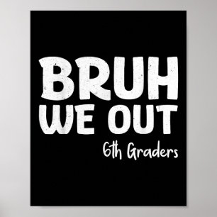 Bruh We Out 6th Graders Sixth Grade Graduation Cl Poster