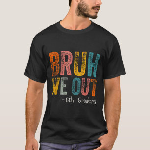 Bruh We Out 6th Graders Sixth Grade Graduation Cl T-Shirt