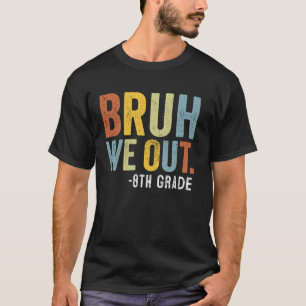 Bruh We Out 8th Grade Last Day Of School Teachers T-Shirt