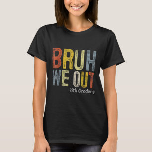 Bruh We Out 8th Graders 8th Grade Graduation Cl Of T-Shirt