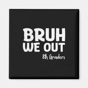 Bruh We Out 8th Graders Graduation Cl Of 2025 Magnet
