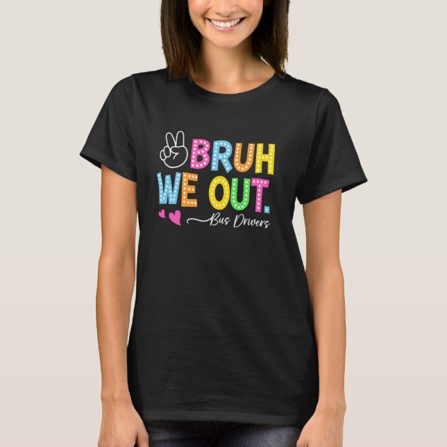 Bruh We Out Bus Drivers Happy Last Day Of School F T-Shirt (Front)