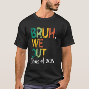 Bruh We Out Class Of 2025 Last Day Of School Summe T-Shirt