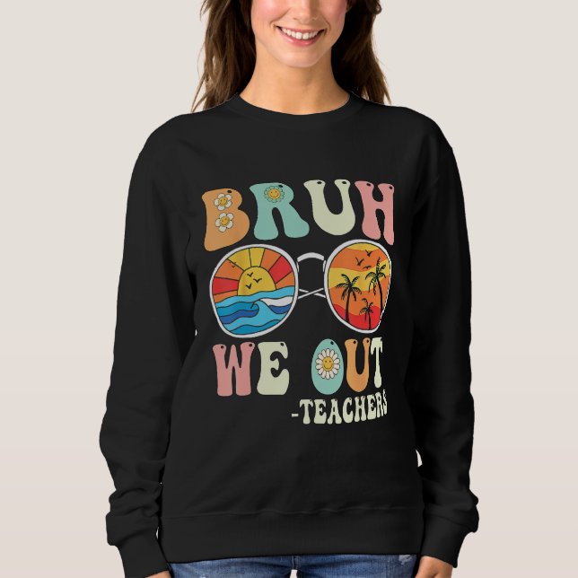 Bruh We Out Groovy Retro Teachers Happy Last Day O Sweatshirt (Front)