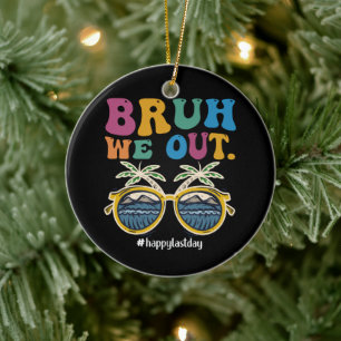 Bruh We Out Happy Last Day Of School Teacher Ceramic Ornament
