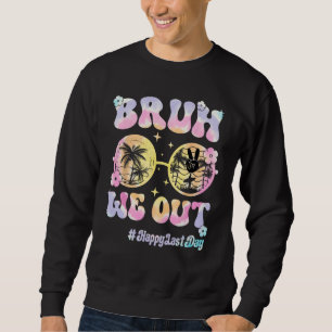 Bruh We Out Hello Summer Last Day of School Teache Sweatshirt