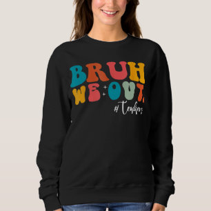 Bruh We Out Last Day Of School Cool Teacher Summer Sweatshirt