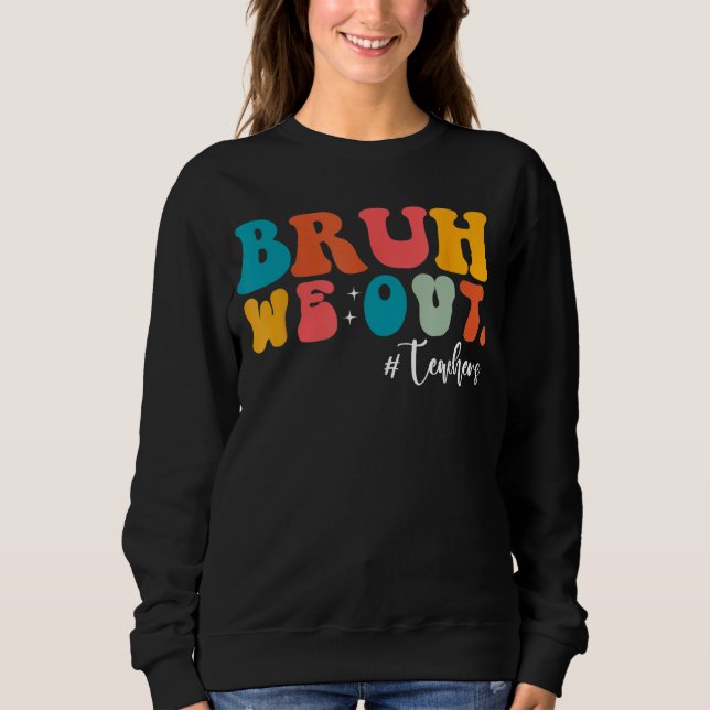Bruh We Out Last Day Of School Cool Teacher Summer Sweatshirt (Front)