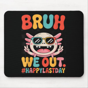 Bruh We Out Last Day School Funny Axolotl Graduati Mouse Pad