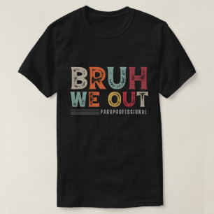 Bruh We Out Paraprofessional – End of School Year T-Shirt