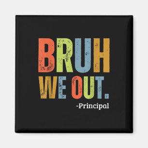 Bruh We Out Principal End Of School Year Teacher S Magnet