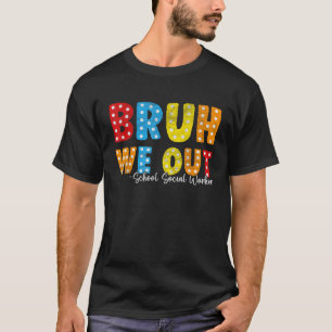 Bruh We Out School Social Worker End Of School Sum T-Shirt