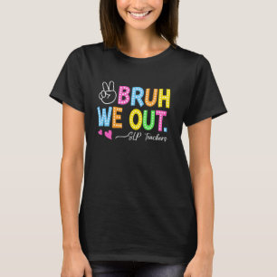 Bruh We Out SLP Teachers Happy Last Day Of School  T-Shirt