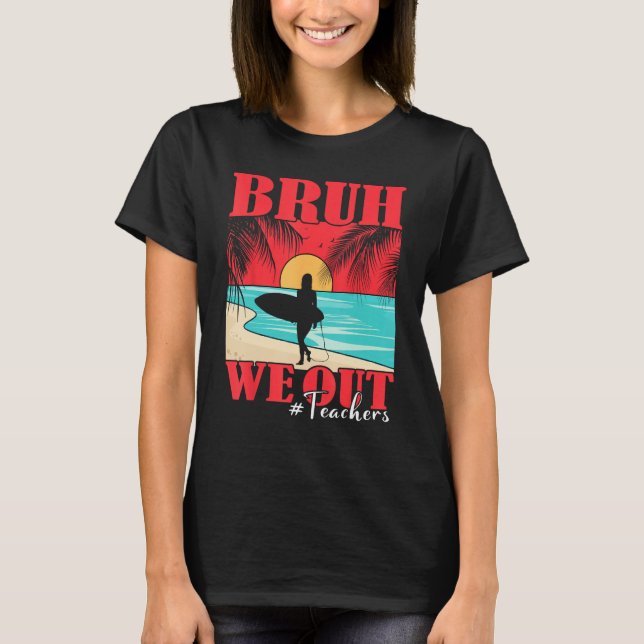 Bruh We Out Teacher Happy Last Day Of School Teach T-Shirt (Front)