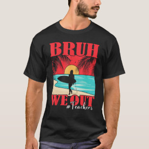 Bruh We Out Teacher Happy Last Day Of School Teach T-Shirt