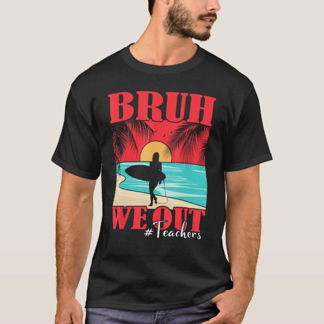 Bruh We Out Teacher Happy Last Day Of School Teach T-Shirt (Front)