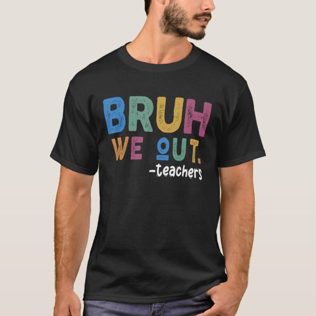Bruh We Out Teacher Last Day Of School Teacher Off T-Shirt (Front)