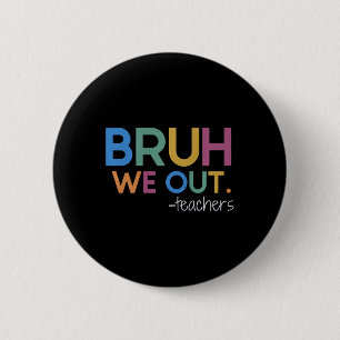 Bruh We Out Teacher Summer Break Last Day Of Schoo 6 Cm Round Badge
