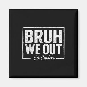 Bruh We Out Teachers 5th Grade Graduation Last Day Magnet