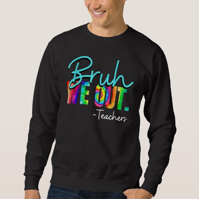 bruh we out teachers bruh we out sweatshirt (Front)