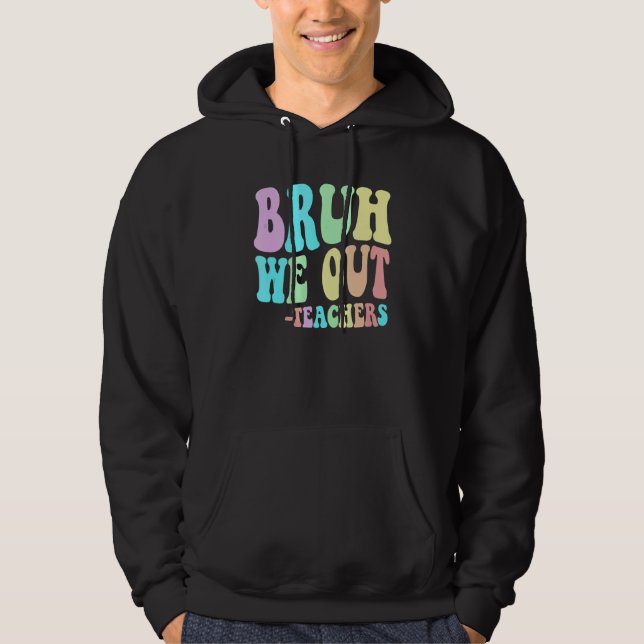 BRUH WE OUT Teachers End Last Day Of School Gradua Hoodie (Front)