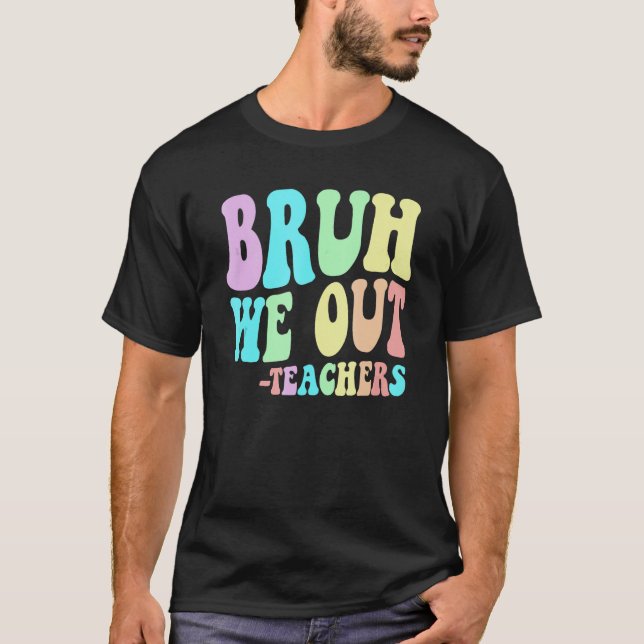 BRUH WE OUT Teachers End Last Day Of School Gradua T-Shirt (Front)