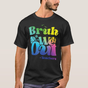 Bruh We Out Teachers End Of School Happy Last Day T-Shirt