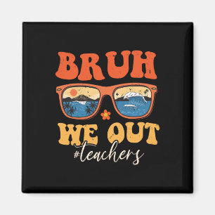 Bruh We Out Teachers End Of School Year Summer Tea Magnet