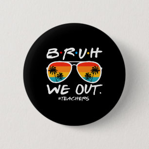 Bruh We Out Teachers End Of School Year Teacher He 6 Cm Round Badge