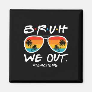 Bruh We Out Teachers End Of School Year Teacher He Magnet