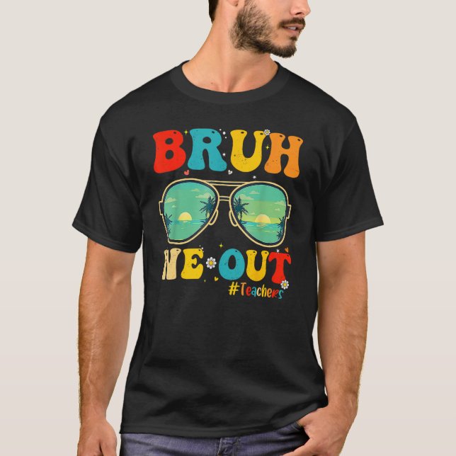 Bruh We Out Teachers End Of School Year Teacher He T-Shirt (Front)