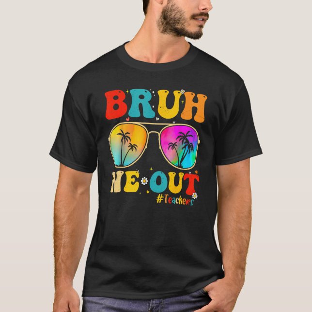 Bruh We Out Teachers End Of School Year Teacher He T-Shirt (Front)