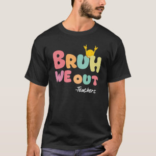 Bruh We Out Teachers End Of School Year Teacher He T-Shirt