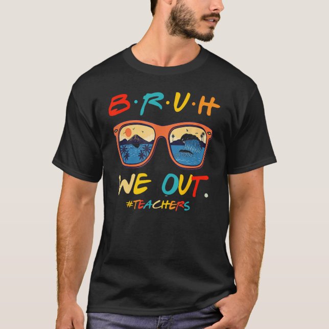 Bruh We Out Teachers End Of School Year Teacher He T-Shirt (Front)