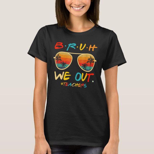Bruh We Out Teachers End Of School Year Teacher He T-Shirt (Front)